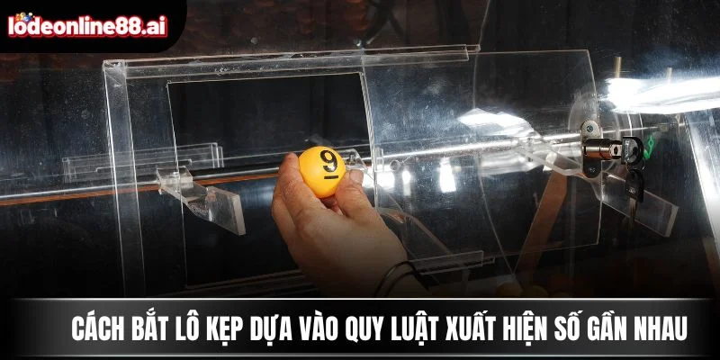 Cách bắt lô kẹp dựa vào quy luật xuất hiện số gần nhau