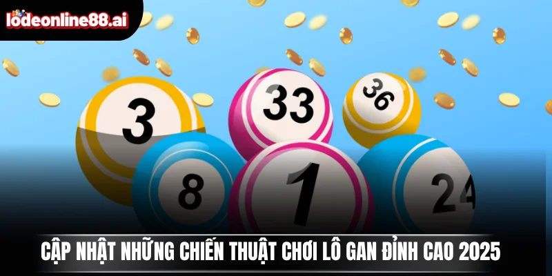 Cập nhật những chiến thuật chơi lô gan đỉnh cao 2025