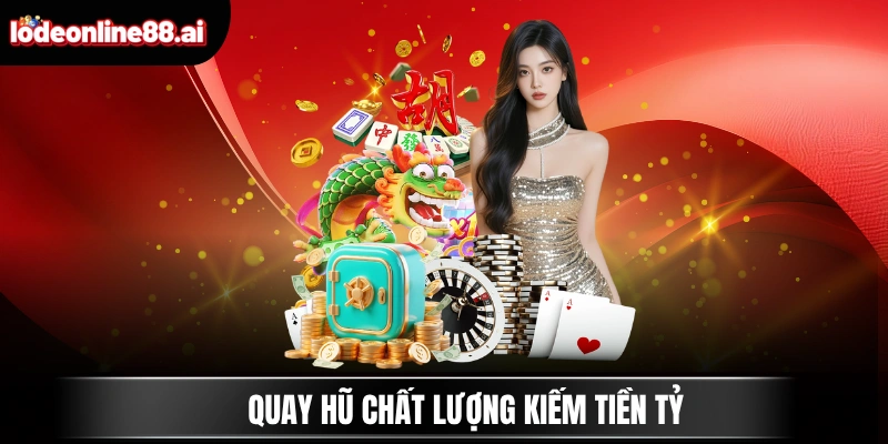 Quay hũ chất lượng kiếm tiền tỷ